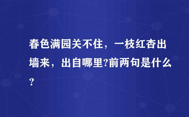 春色满园关不住，一枝红杏出墙来，出自哪里?前两句是什么？