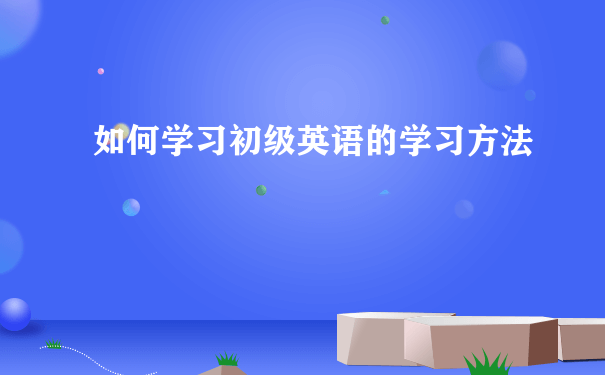 如何学习初级英语的学习方法