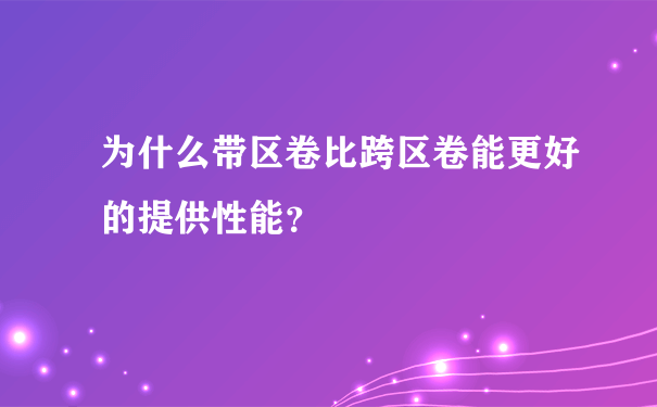 为什么带区卷比跨区卷能更好的提供性能？