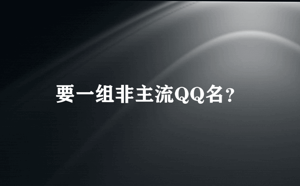 要一组非主流QQ名？