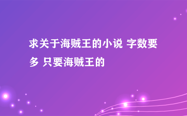 求关于海贼王的小说 字数要多 只要海贼王的