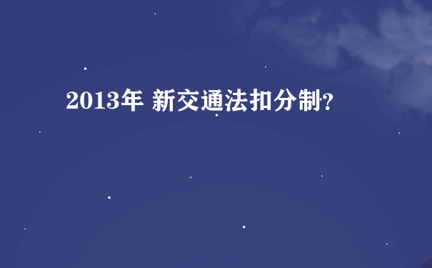 2013年 新交通法扣分制？