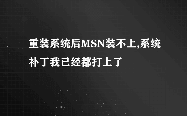 重装系统后MSN装不上,系统补丁我已经都打上了