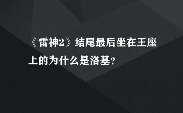 《雷神2》结尾最后坐在王座上的为什么是洛基？