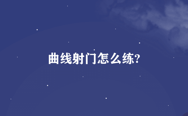 曲线射门怎么练?