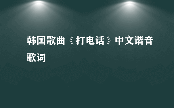 韩国歌曲《打电话》中文谐音歌词