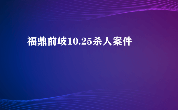 福鼎前岐10.25杀人案件