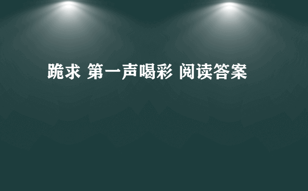 跪求 第一声喝彩 阅读答案