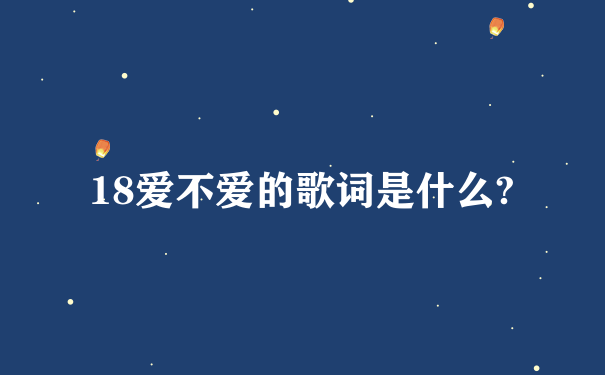 18爱不爱的歌词是什么?