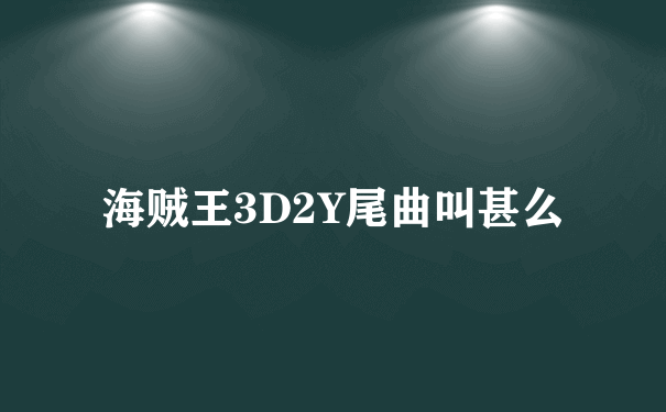 海贼王3D2Y尾曲叫甚么