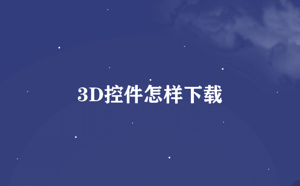 3D控件怎样下载