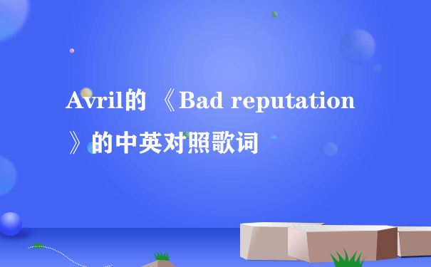 Avril的 《Bad reputation》的中英对照歌词