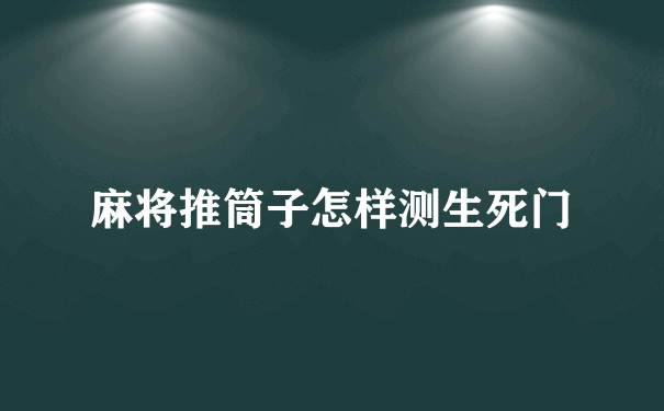 麻将推筒子怎样测生死门