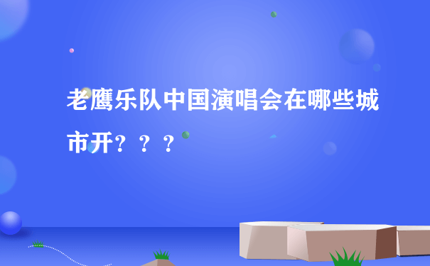 老鹰乐队中国演唱会在哪些城市开？？？