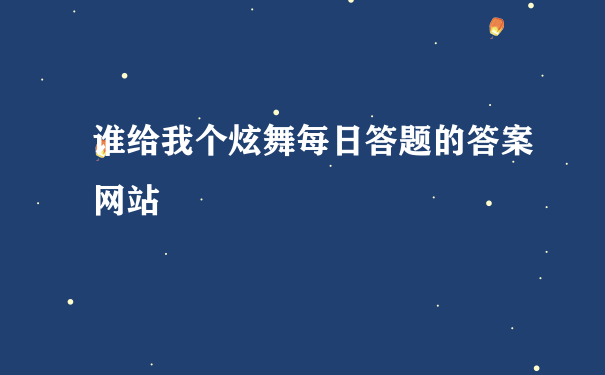 谁给我个炫舞每日答题的答案网站