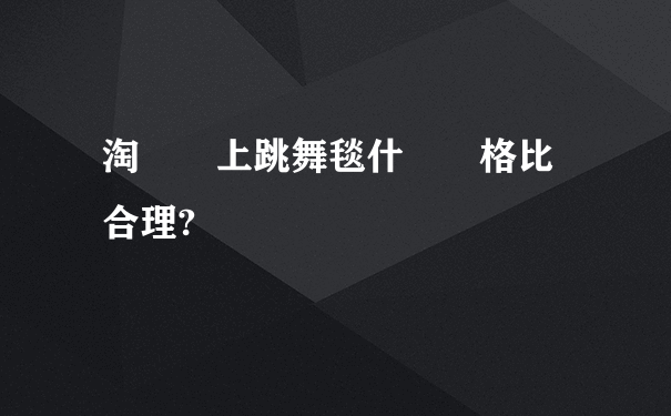 淘寶網上跳舞毯什麼價格比較合理?