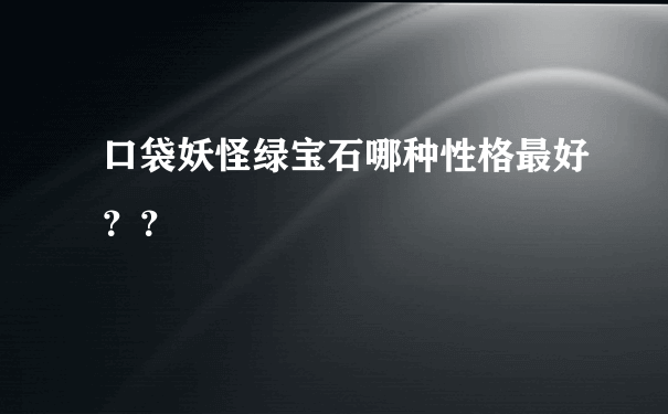 口袋妖怪绿宝石哪种性格最好？？