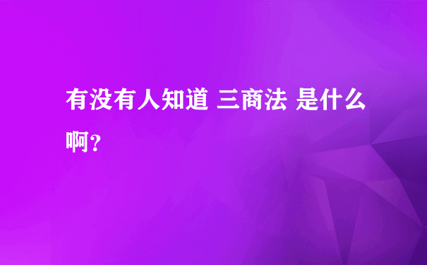 有没有人知道 三商法 是什么啊？