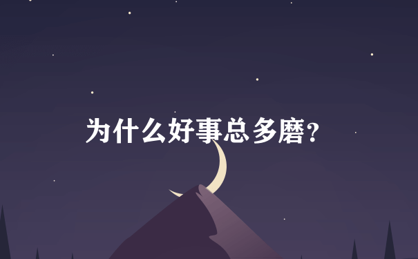 为什么好事总多磨？