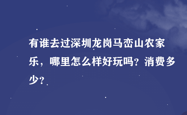 有谁去过深圳龙岗马峦山农家乐，哪里怎么样好玩吗？消费多少？