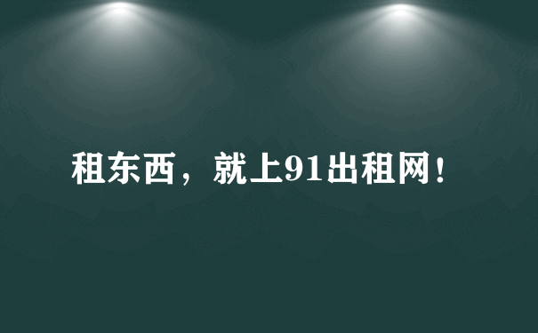 租东西，就上91出租网！