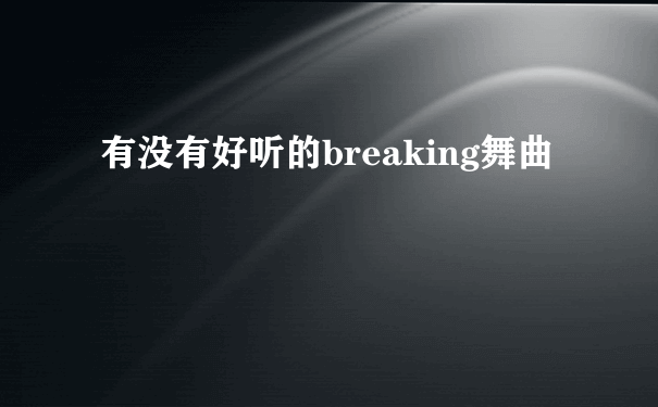 有没有好听的breaking舞曲