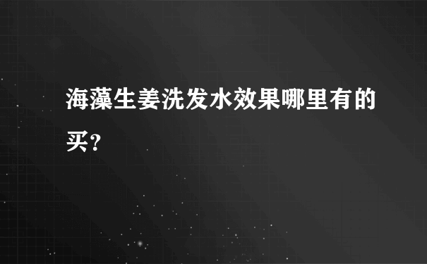 海藻生姜洗发水效果哪里有的买？