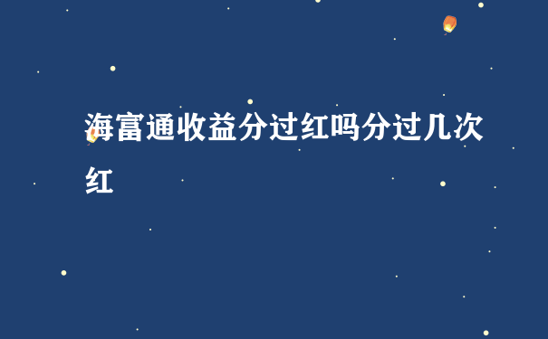 海富通收益分过红吗分过几次红