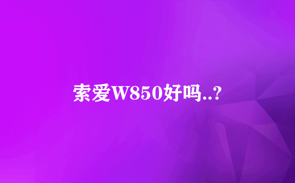 索爱W850好吗..?