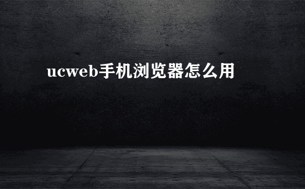 ucweb手机浏览器怎么用