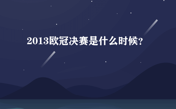 2013欧冠决赛是什么时候？