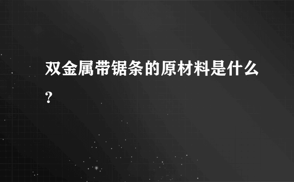 双金属带锯条的原材料是什么?