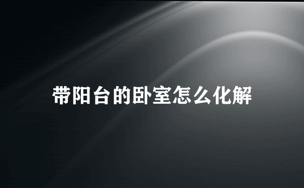 带阳台的卧室怎么化解