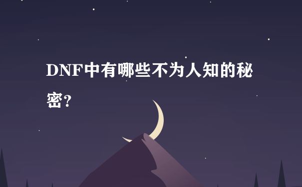 DNF中有哪些不为人知的秘密？