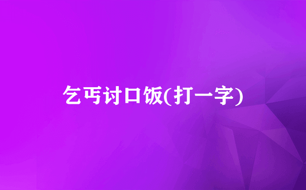 乞丐讨口饭(打一字)