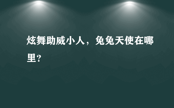 炫舞助威小人，兔兔天使在哪里？