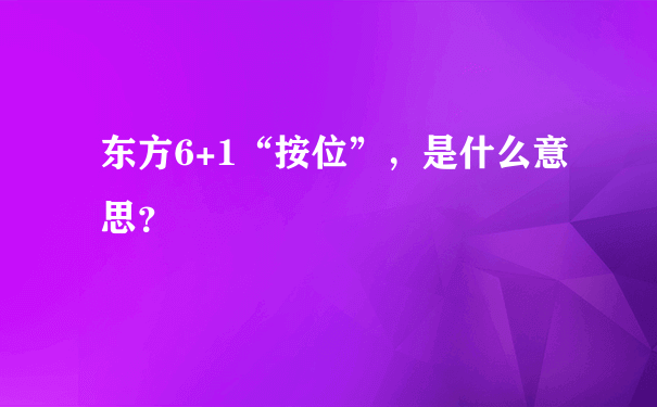 东方6+1“按位”，是什么意思？