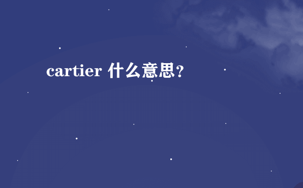 cartier 什么意思？