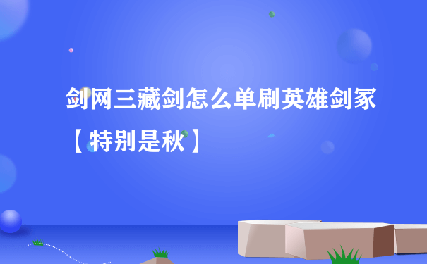 剑网三藏剑怎么单刷英雄剑冢【特别是秋】