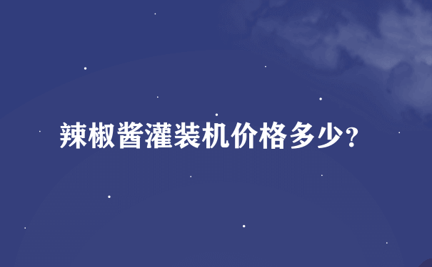 辣椒酱灌装机价格多少？