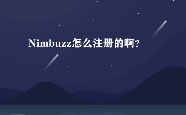 Nimbuzz怎么注册的啊？