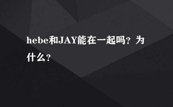 hebe和JAY能在一起吗？为什么？