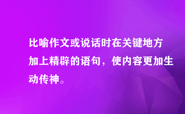 比喻作文或说话时在关键地方加上精辟的语句，使内容更加生动传神。