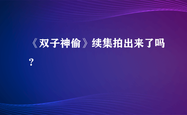 《双子神偷》续集拍出来了吗？