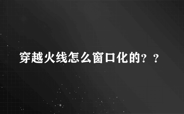 穿越火线怎么窗口化的？？