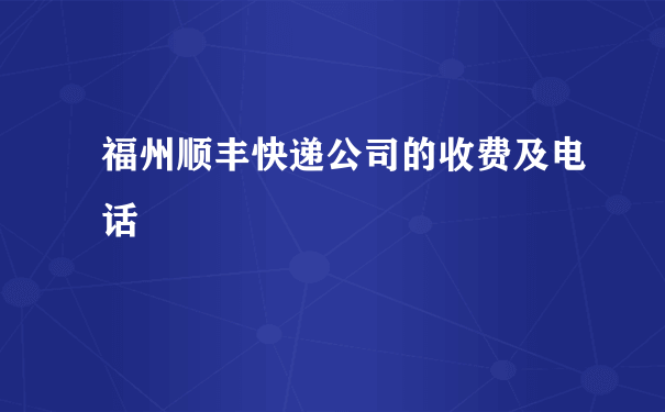 福州顺丰快递公司的收费及电话