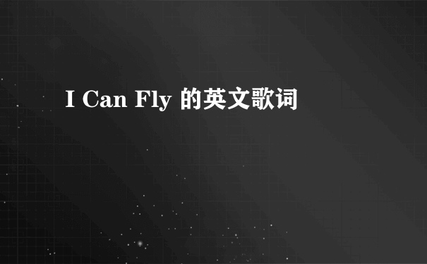 I Can Fly 的英文歌词