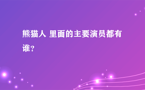 熊猫人 里面的主要演员都有谁？