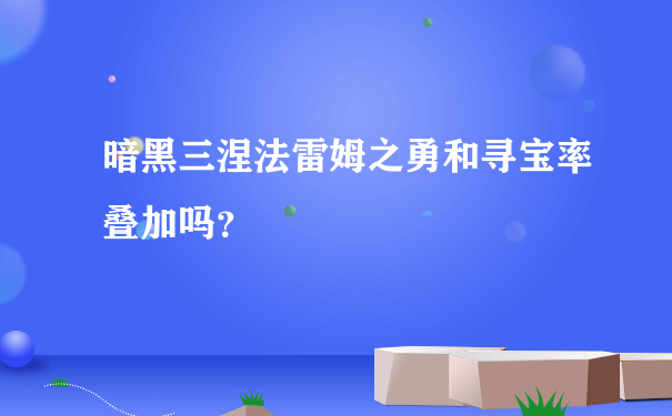 暗黑三涅法雷姆之勇和寻宝率叠加吗？