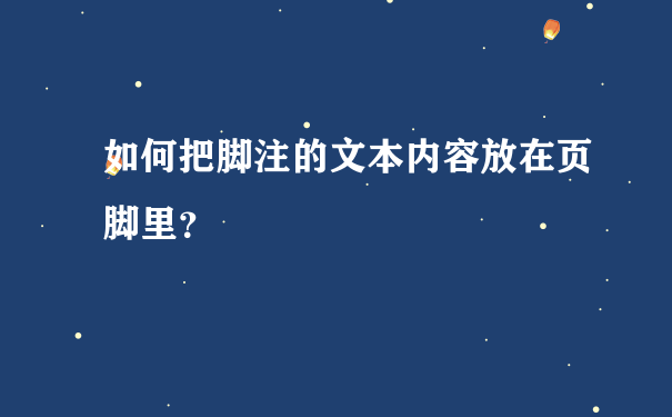 如何把脚注的文本内容放在页脚里？